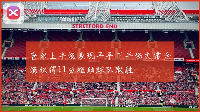 普尔上半场表现平平下半场失常全场仅得11分难助球队取胜