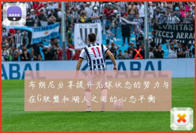 布朗尼分享提升无球状态的努力与在G联盟和湖人之间的心态平衡